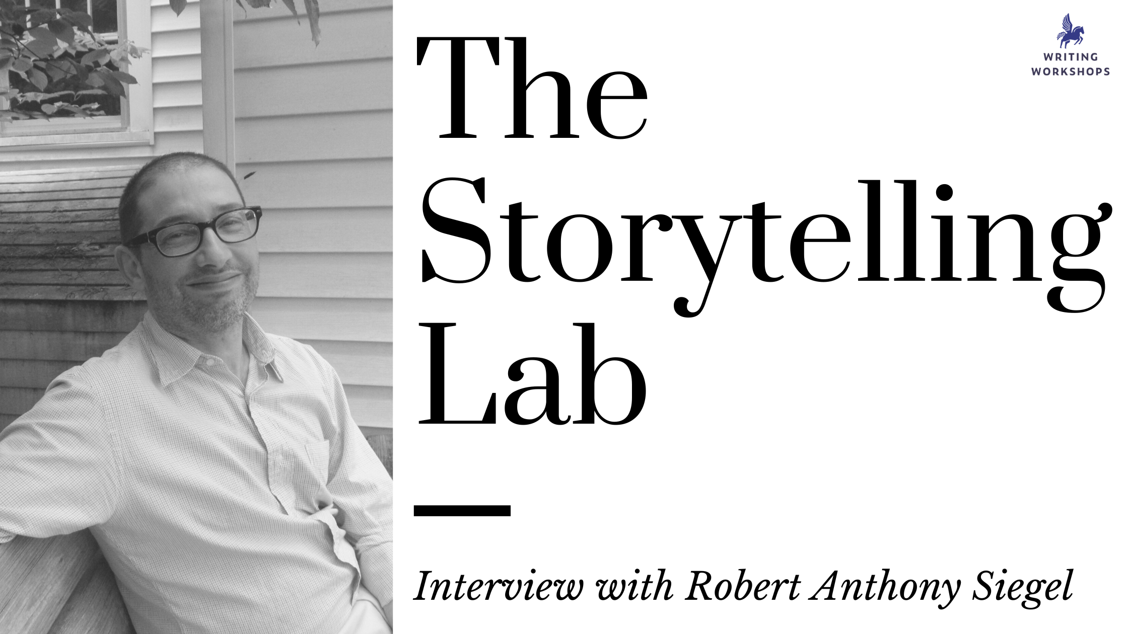 The Storytelling Lab Interview with Robert Anthony Siegel Writing