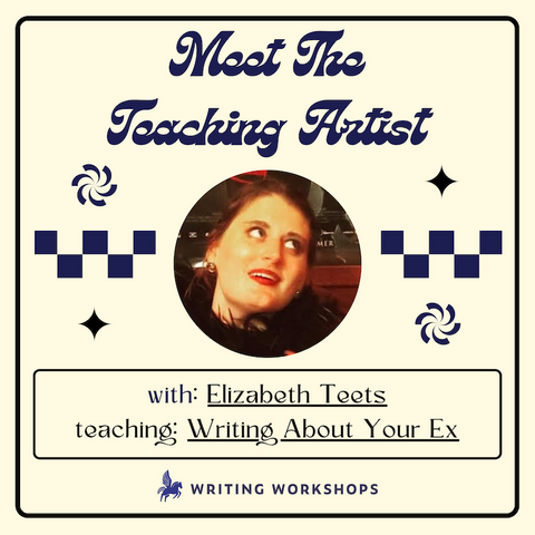 Meet the Teaching Artist: Writing About Your Ex with Elizabeth Teets