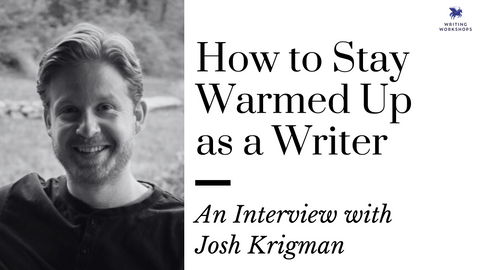How to Stay Warmed Up as a Writer: An Interview with Josh Krigman