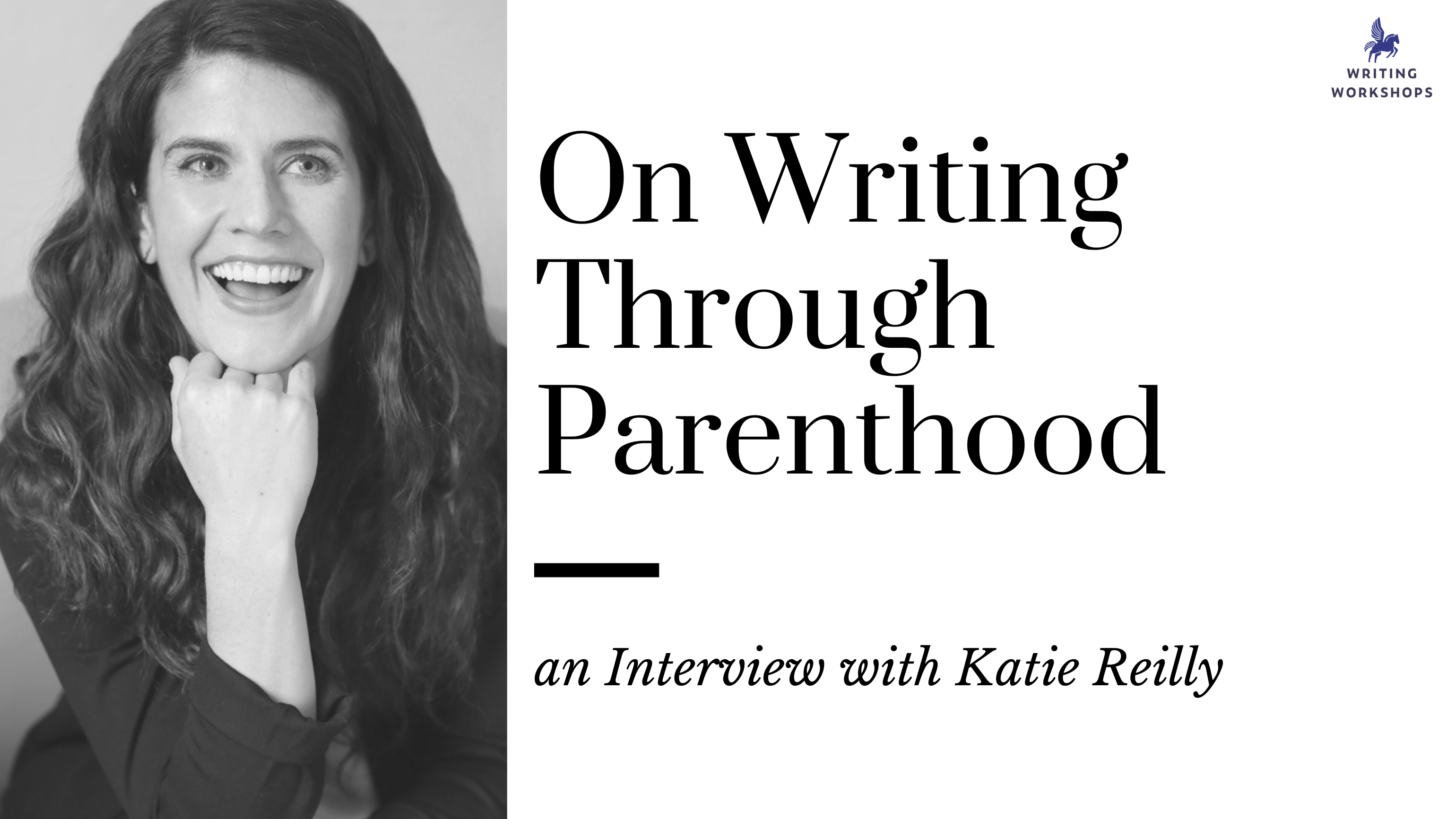 On Writing Through Parenthood an Interview with Katie Reilly Writing