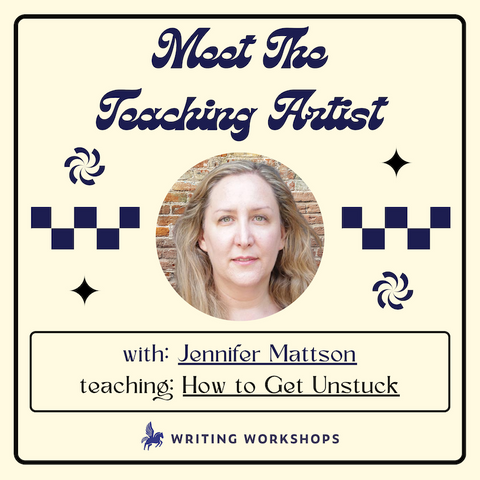 Meet the Teaching Artist: Get Unstuck, Start Writing Again with Jennifer Mattson