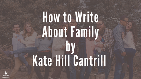 How to Write About Family by Kate Hill Cantrill