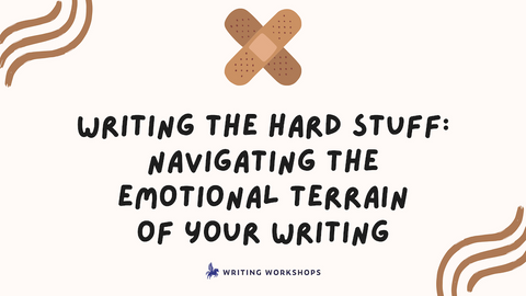 Writing the Hard Stuff: Navigating the Emotional Terrain of Your Writing