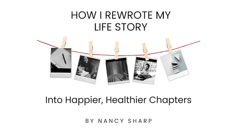 How I Rewrote My Life Story Into Happier, Healthier Chapters by Nancy Sharp