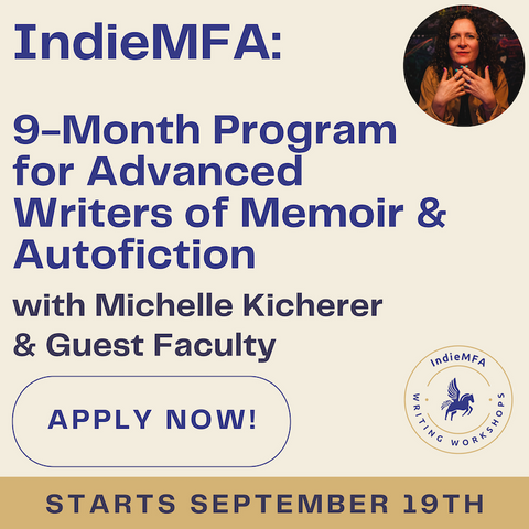 IndieMFA: 9-Month Program for Advanced Writers of Memoir & Autofiction with Michelle Kicherer and Guest Faculty, Starts Thursday, September 19th, 2024