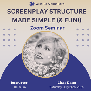 Screenplay Structure Made Simple (and Fun!) Zoom Seminar with Heidi Lux on Saturday, July 26th, 2025